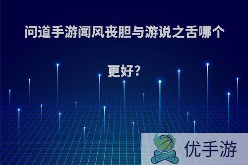 问道手游闻风丧胆与游说之舌哪个更好?