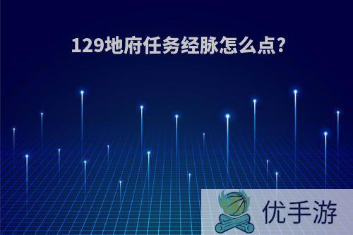 129地府任务经脉怎么点?