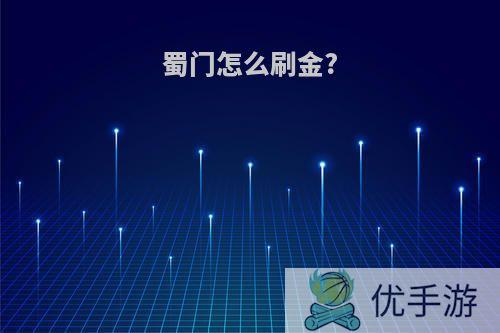 蜀门怎么刷金?