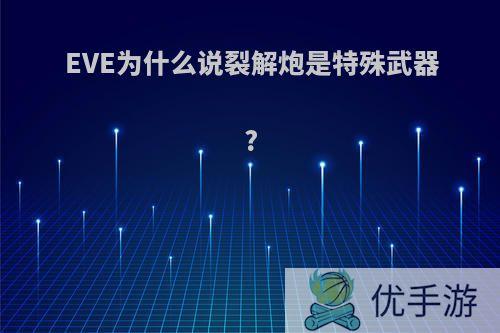EVE为什么说裂解炮是特殊武器?