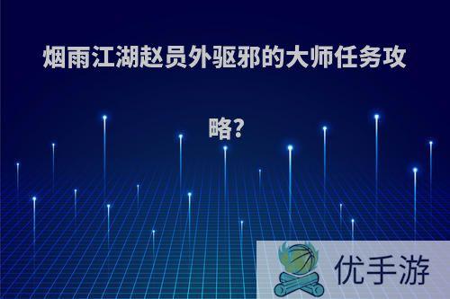 烟雨江湖赵员外驱邪的大师任务攻略?