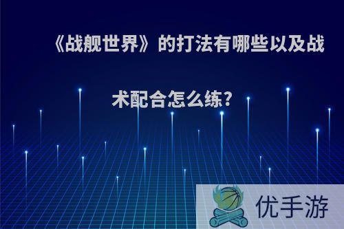 《战舰世界》的打法有哪些以及战术配合怎么练?