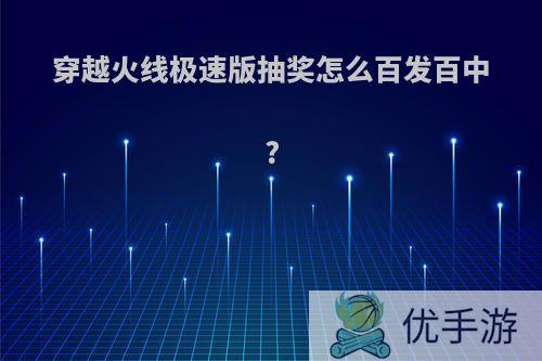 穿越火线极速版抽奖怎么百发百中?