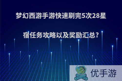 梦幻西游手游快速刷完5次28星宿任务攻略以及奖励汇总?