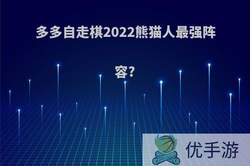 多多自走棋2022熊猫人最强阵容?