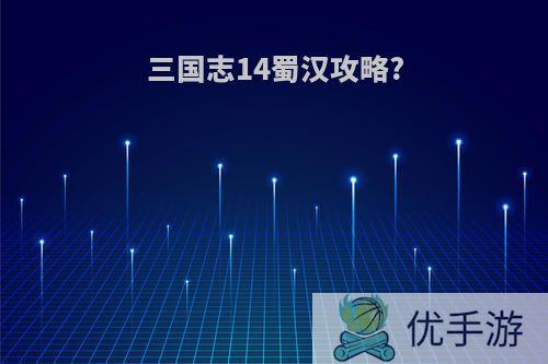 三国志14蜀汉攻略?