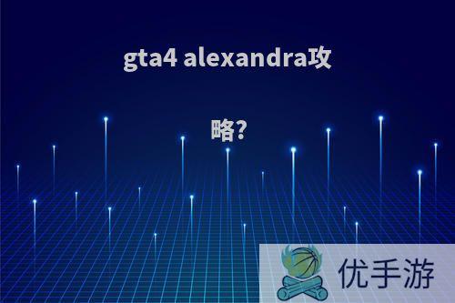 gta4 alexandra攻略?