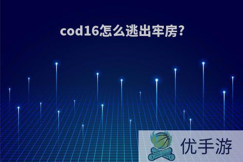 cod16怎么逃出牢房?