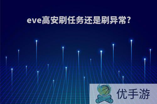 eve高安刷任务还是刷异常?