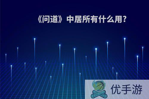 《问道》中居所有什么用?