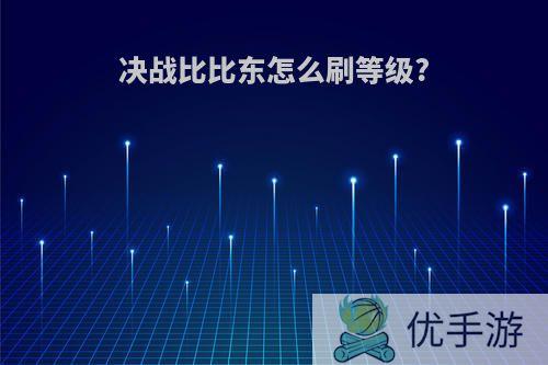 决战比比东怎么刷等级?