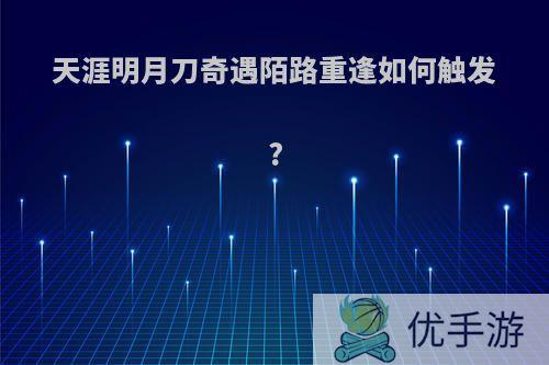 天涯明月刀奇遇陌路重逢如何触发?