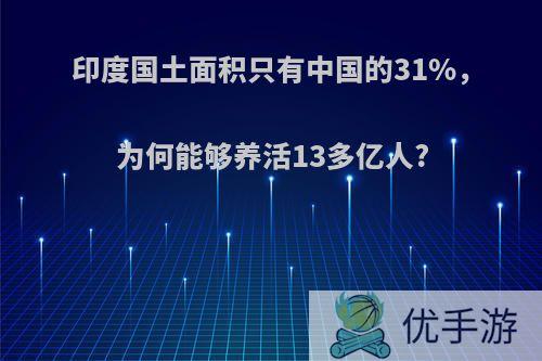 印度国土面积只有中国的31%，为何能够养活13多亿人?