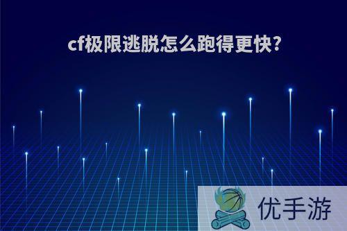 cf极限逃脱怎么跑得更快?