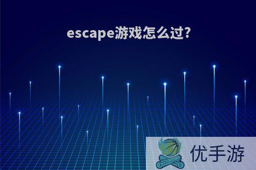 escape游戏怎么过?