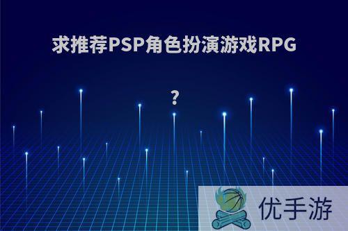 求推荐PSP角色扮演游戏RPG?