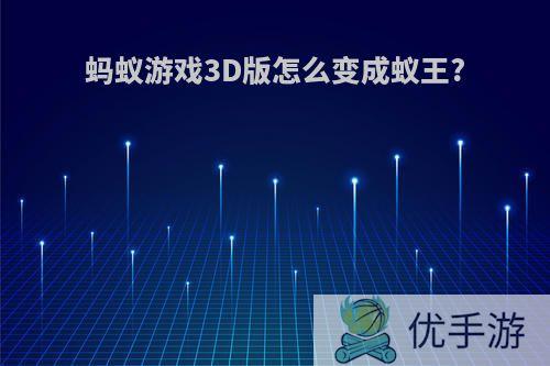 蚂蚁游戏3D版怎么变成蚁王?