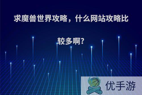 求魔兽世界攻略，什么网站攻略比较多啊?