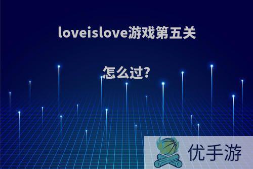 loveislove游戏第五关怎么过?