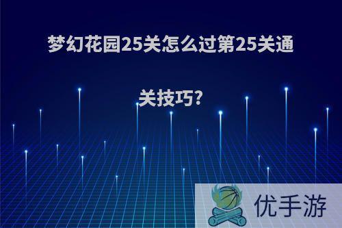 梦幻花园25关怎么过第25关通关技巧?