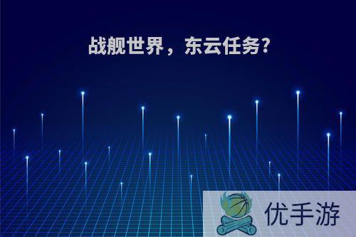 战舰世界，东云任务?