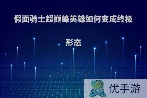 假面骑士超巅峰英雄如何变成终极形态