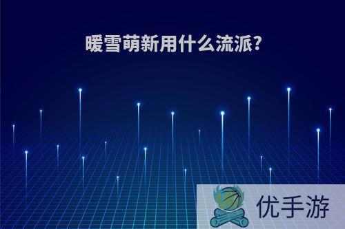 暖雪萌新用什么流派?