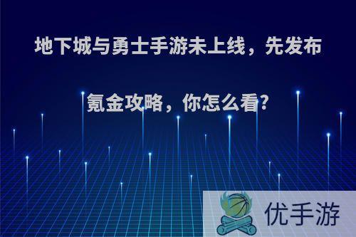 地下城与勇士手游未上线，先发布氪金攻略，你怎么看?