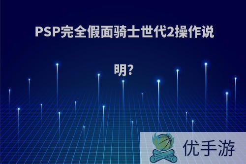 PSP完全假面骑士世代2操作说明?