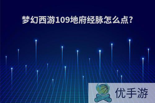 梦幻西游109地府经脉怎么点?