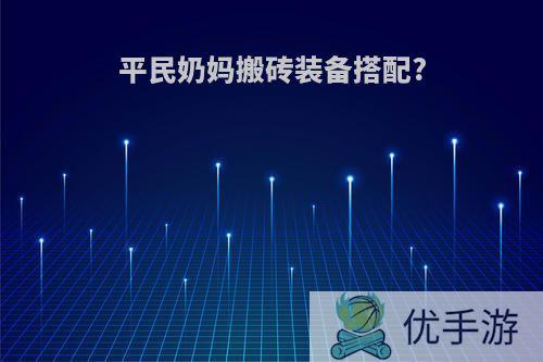 平民奶妈搬砖装备搭配?