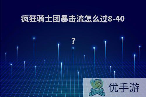 疯狂骑士团暴击流怎么过8-40?