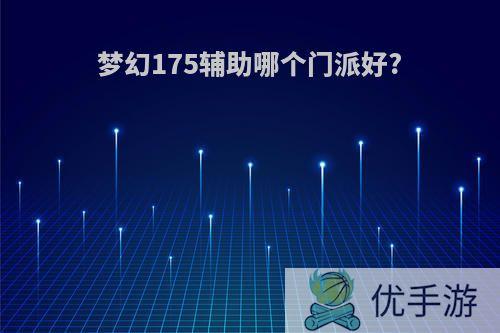 梦幻175辅助哪个门派好?