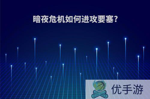 暗夜危机如何进攻要塞?