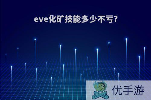 eve化矿技能多少不亏?