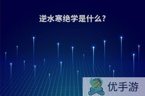 逆水寒绝学是什么?