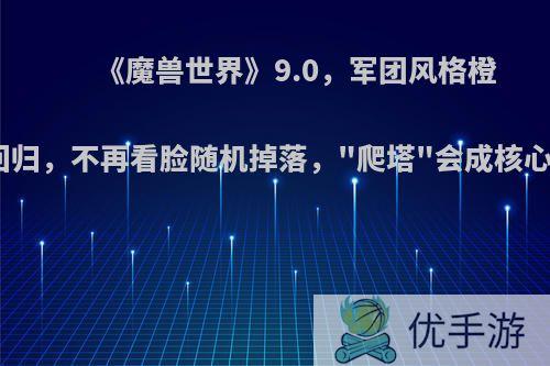 《魔兽世界》9.0，军团风格橙装回归，不再看脸随机掉落，