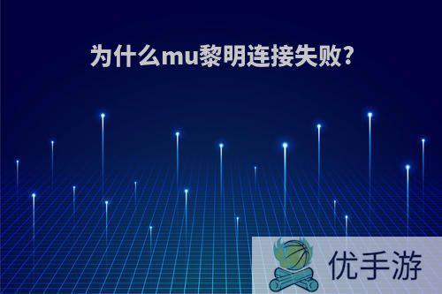 为什么mu黎明连接失败?