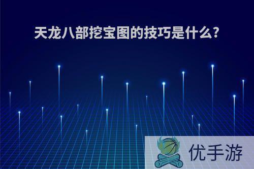 天龙八部挖宝图的技巧是什么?