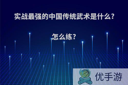 实战最强的中国传统武术是什么?怎么练?