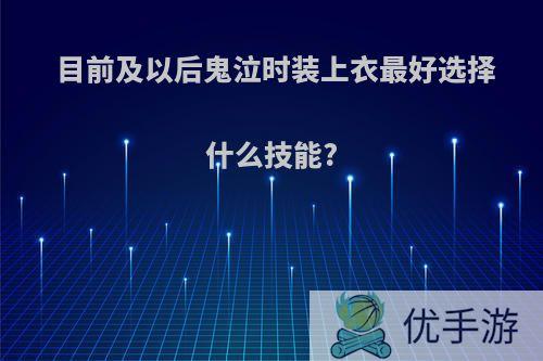 目前及以后鬼泣时装上衣最好选择什么技能?