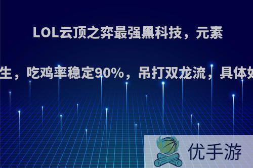 LOL云顶之弈最强黑科技，元素忍者刺诞生，吃鸡率稳定90%，吊打双龙流，具体如何操作?