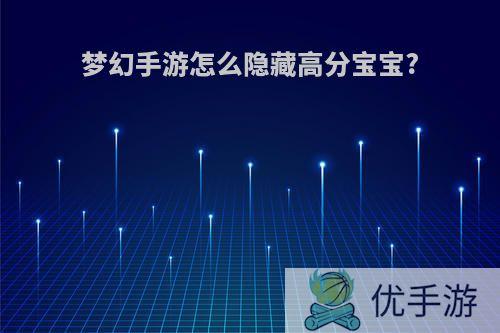 梦幻手游怎么隐藏高分宝宝?