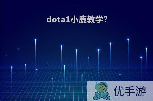 dota1小鹿教学?