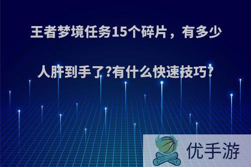 王者梦境任务15个碎片，有多少人肝到手了?有什么快速技巧?