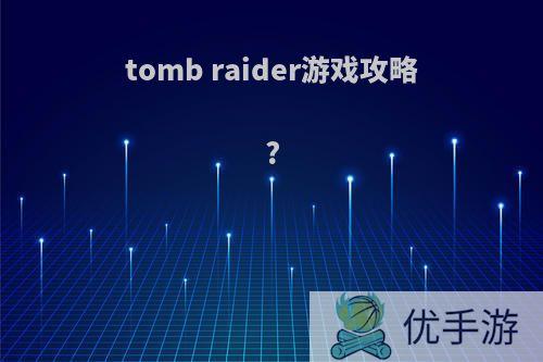 tomb raider游戏攻略?