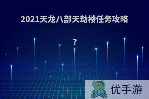 2021天龙八部天劫楼任务攻略?