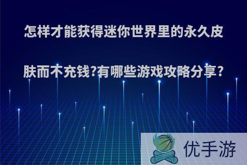 怎样才能获得迷你世界里的永久皮肤而不充钱?有哪些游戏攻略分享?