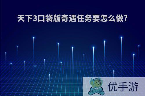 天下3口袋版奇遇任务要怎么做?