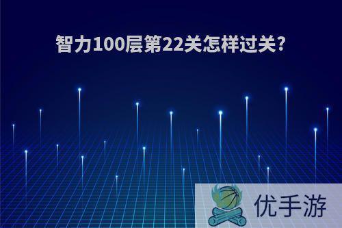 智力100层第22关怎样过关?